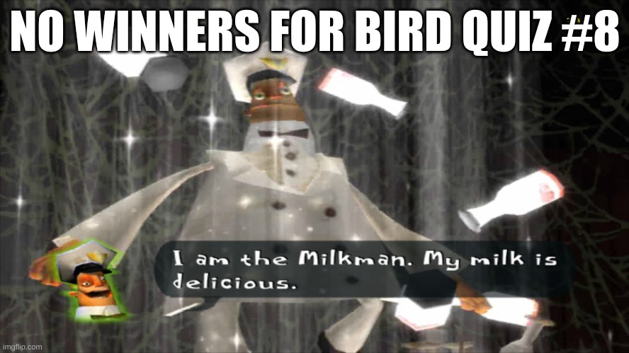y'all dont know your birds very well | NO WINNERS FOR BIRD QUIZ #8 | image tagged in i am the milkman | made w/ Imgflip meme maker