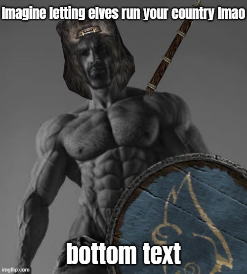 Imagine letting elves run your country lmao; bottom text | made w/ Imgflip meme maker