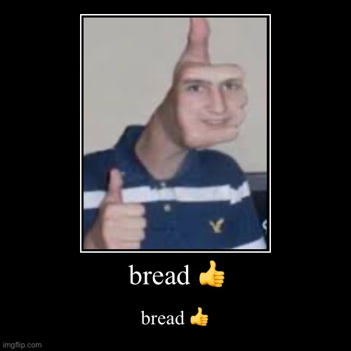 bread ? | image tagged in bread,thumbs up | made w/ Imgflip demotivational maker