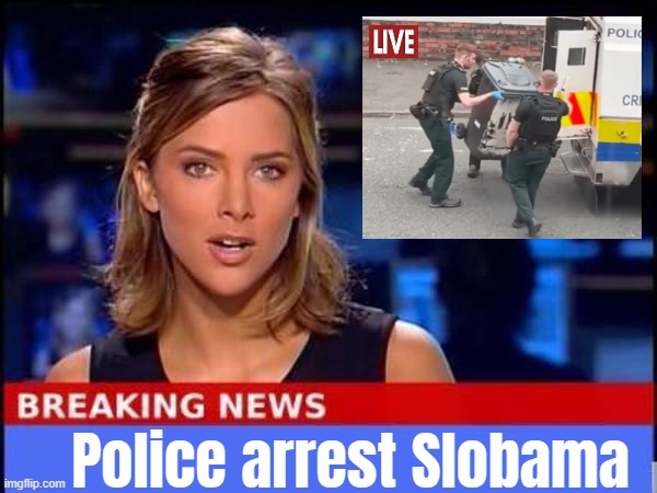 :skull: | Police arrest Slobama | image tagged in breaking news | made w/ Imgflip meme maker