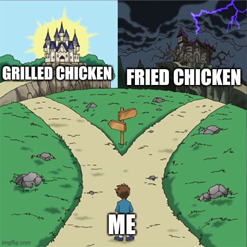 It's grilled chicken all the way | GRILLED CHICKEN; FRIED CHICKEN; ME | image tagged in two paths | made w/ Imgflip meme maker