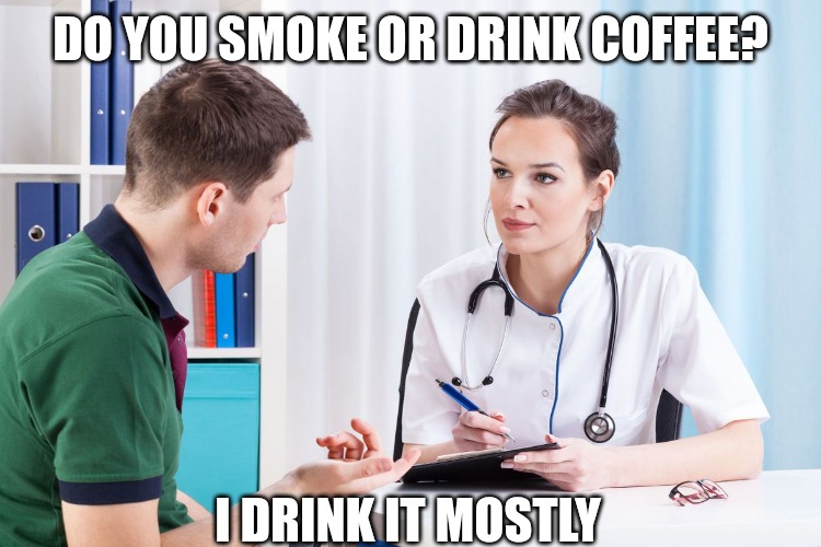 DO YOU SMOKE OR DRINK COFFEE? I DRINK IT MOSTLY | made w/ Imgflip meme maker