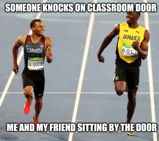 Olympic Race | SOMEONE KNOCKS ON CLASSROOM DOOR; ME AND MY FRIEND SITTING BY THE DOOR | image tagged in olympic race | made w/ Imgflip meme maker