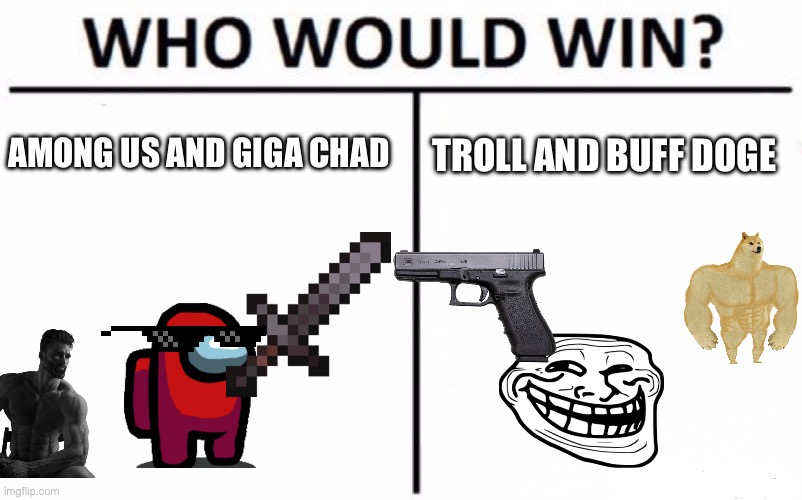 Who is better | AMONG US AND GIGA CHAD; TROLL AND BUFF DOGE | image tagged in memes,who would win,fight club | made w/ Imgflip meme maker