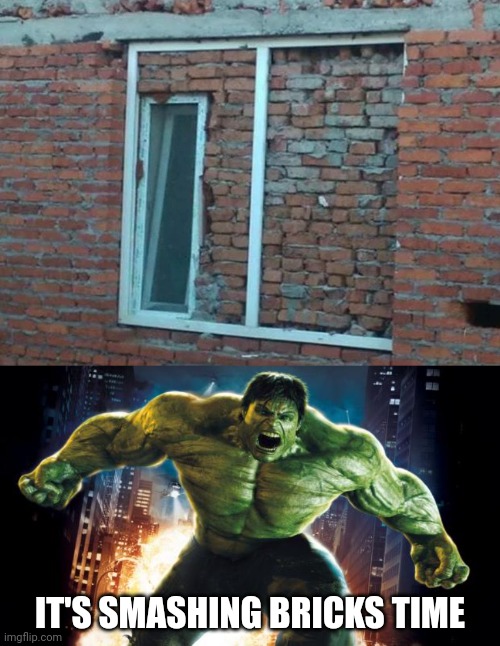 Bricks | IT'S SMASHING BRICKS TIME | image tagged in incredible hulk,building,bricks,brick,you had one job,memes | made w/ Imgflip meme maker