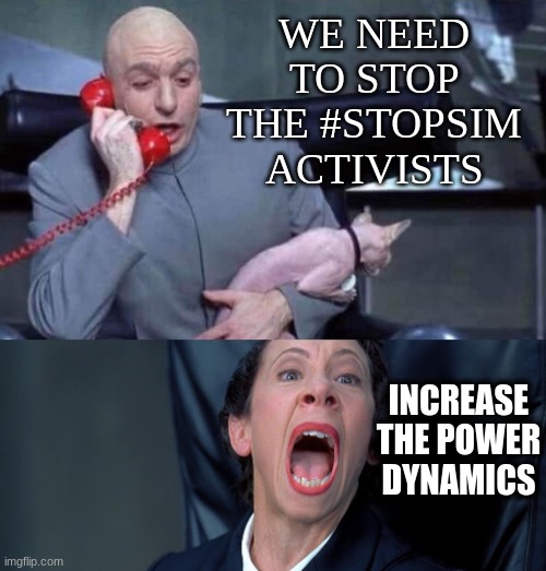 NHS | WE NEED TO STOP THE #STOPSIM ACTIVISTS; INCREASE THE POWER DYNAMICS | image tagged in dr evil and frau | made w/ Imgflip meme maker