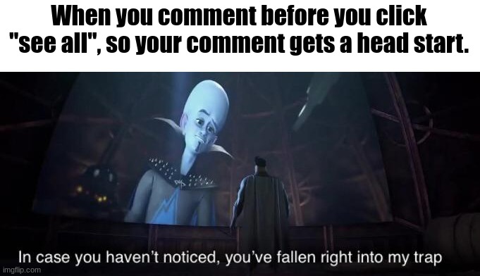 More points shall appear! | When you comment before you click "see all", so your comment gets a head start. | image tagged in you've fallen right into my trap | made w/ Imgflip meme maker