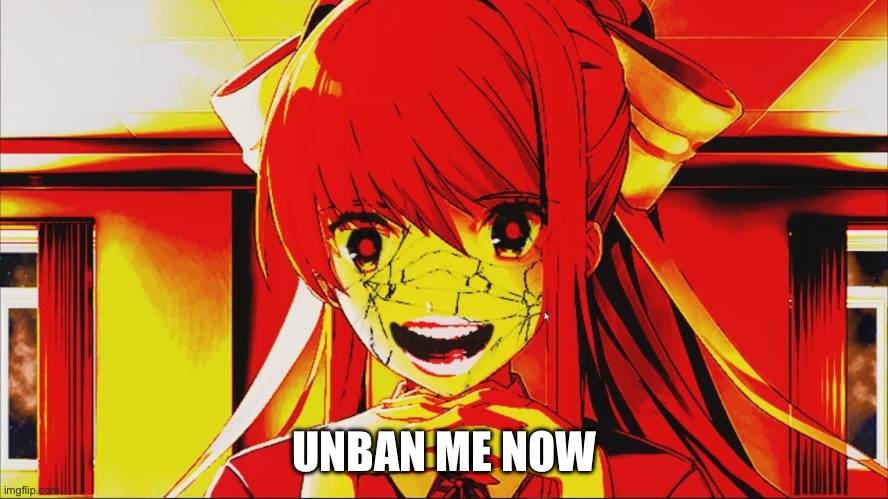 UNBAN ME NOW (bomb: no, now cry about it. Whatever you do, DONT check my disapprovals, you'll cringe) | UNBAN ME NOW | image tagged in unban me now | made w/ Imgflip meme maker
