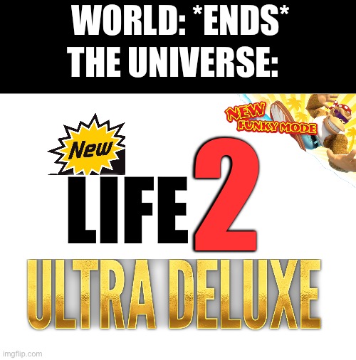 As an added bonus you can get a Kitchen Gun™!!! | WORLD: *ENDS*; THE UNIVERSE:; 2; LIFE | image tagged in sequels | made w/ Imgflip meme maker