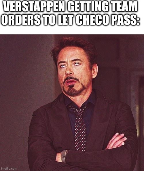 Robert Downey Jr Annoyed | VERSTAPPEN GETTING TEAM ORDERS TO LET CHECO PASS: | image tagged in robert downey jr annoyed | made w/ Imgflip meme maker