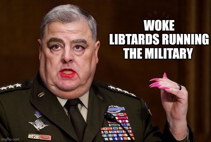 Mark Milley | WOKE LIBTARDS RUNNING THE MILITARY | image tagged in mark milley | made w/ Imgflip meme maker