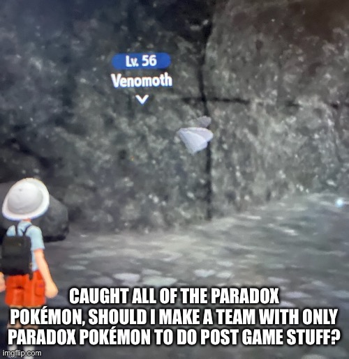 It would be funny | CAUGHT ALL OF THE PARADOX POKÉMON, SHOULD I MAKE A TEAM WITH ONLY PARADOX POKÉMON TO DO POST GAME STUFF? | made w/ Imgflip meme maker