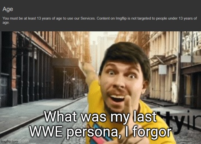 Mr Breast pointing at age TOS | What was my last WWE persona, I forgor | image tagged in mr breast pointing at age tos | made w/ Imgflip meme maker