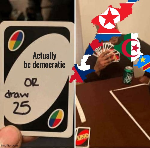 UNO Draw 25 Cards Meme | Actually be democratic | image tagged in memes,uno draw 25 cards | made w/ Imgflip meme maker