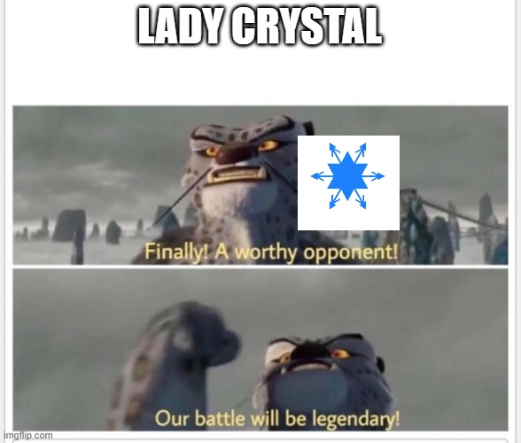 Finally! A worthy opponent! | LADY CRYSTAL | image tagged in finally a worthy opponent | made w/ Imgflip meme maker