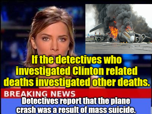 Clinton FAA | If the detectives who investigated Clinton related deaths investigated other deaths. Detectives report that the plane crash was a result of mass suicide. | image tagged in breaking news | made w/ Imgflip meme maker