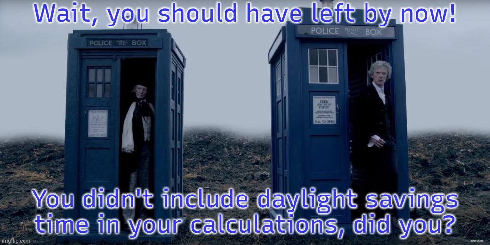 How embarrassing. | Wait, you should have left by now! You didn't include daylight savings
time in your calculations, did you? | image tagged in doctor who hartnell and capalid,oops,time traveler,paradox,british tv | made w/ Imgflip meme maker