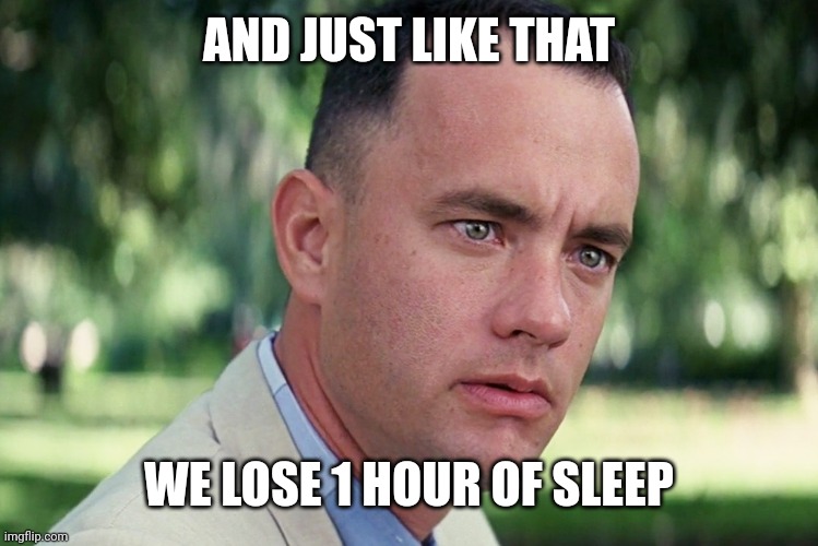 And Just Like That | AND JUST LIKE THAT; WE LOSE 1 HOUR OF SLEEP | image tagged in memes,and just like that,forrest gump,time | made w/ Imgflip meme maker