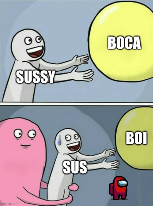 Running Away Balloon | BOCA; SUSSY; BOI; SUS | image tagged in memes,running away balloon | made w/ Imgflip meme maker