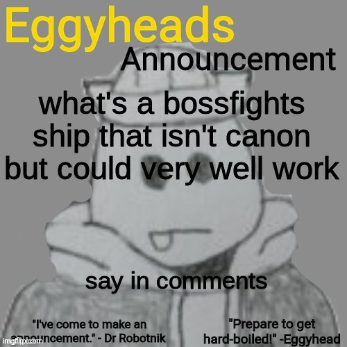 yes | what's a bossfights ship that isn't canon but could very well work; say in comments | image tagged in eggyheads announcement 2 0 | made w/ Imgflip meme maker