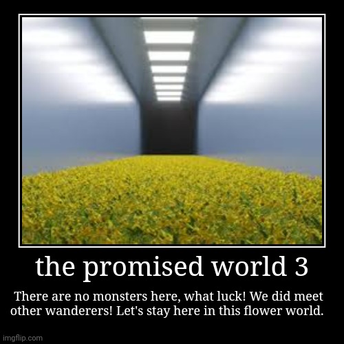 The promised world 3 | image tagged in funny,demotivationals | made w/ Imgflip demotivational maker