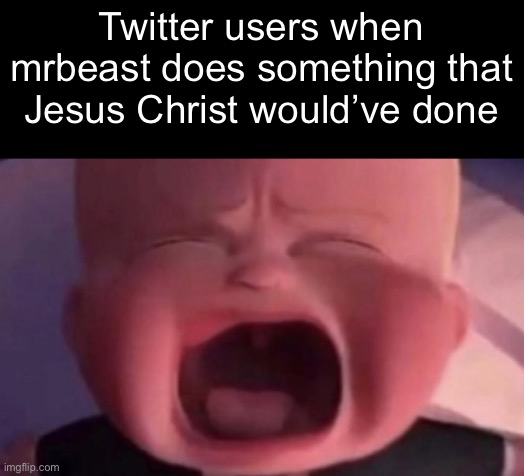 . | Twitter users when mrbeast does something that Jesus Christ would’ve done | made w/ Imgflip meme maker