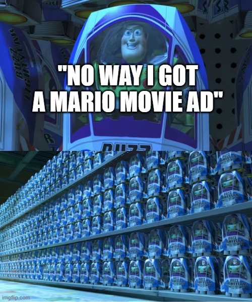 BUZZLIGHTYEAR | "NO WAY I GOT A MARIO MOVIE AD" | image tagged in buzzlightyear | made w/ Imgflip meme maker