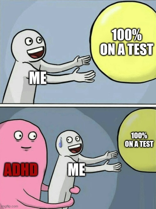 Running Away Balloon | 100% ON A TEST; ME; 100% ON A TEST; ADHD; ME | image tagged in memes,running away balloon,adhd,funny,test | made w/ Imgflip meme maker