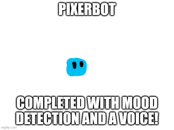 buy your own now! | PIXERBOT; COMPLETED WITH MOOD DETECTION AND A VOICE! | made w/ Imgflip meme maker
