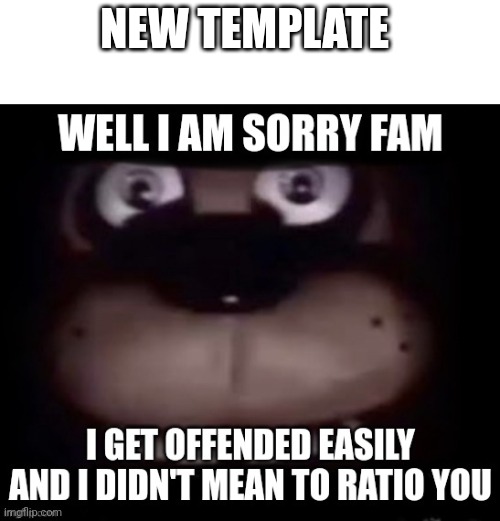Well I am sorry fam | NEW TEMPLATE | image tagged in well i am sorry fam | made w/ Imgflip meme maker