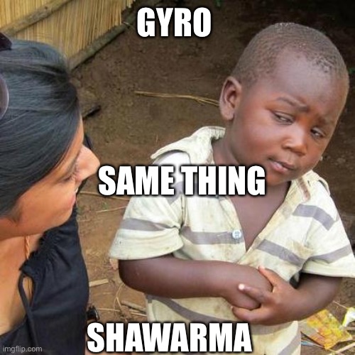 Third World Skeptical Kid Meme | GYRO; SAME THING; SHAWARMA | image tagged in memes,third world skeptical kid,food,meat,greek,saudi arabia | made w/ Imgflip meme maker