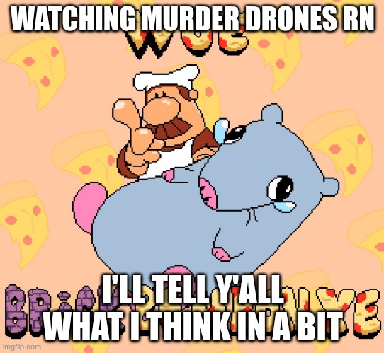 Woe brick be upon ye | WATCHING MURDER DRONES RN; I'LL TELL Y'ALL WHAT I THINK IN A BIT | image tagged in woe brick be upon ye | made w/ Imgflip meme maker