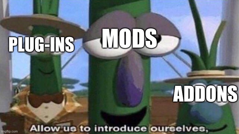 VeggieTales 'Allow us to introduce ourselfs' | PLUG-INS MODS ADDONS | image tagged in veggietales 'allow us to introduce ourselfs' | made w/ Imgflip meme maker