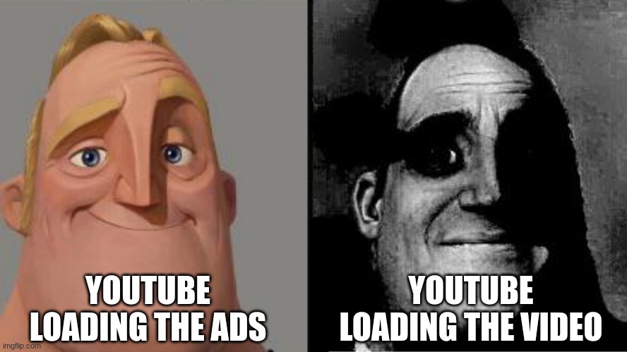 Prime Entertainment | YOUTUBE LOADING THE ADS; YOUTUBE LOADING THE VIDEO | image tagged in traumatized mr incredible,mr incredible becoming uncanny,youtube,youtube ads | made w/ Imgflip meme maker