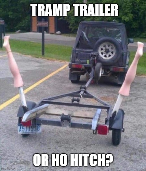 TRAMP TRAILER; OR HO HITCH? | image tagged in jeep,trailer,ho,legs | made w/ Imgflip meme maker