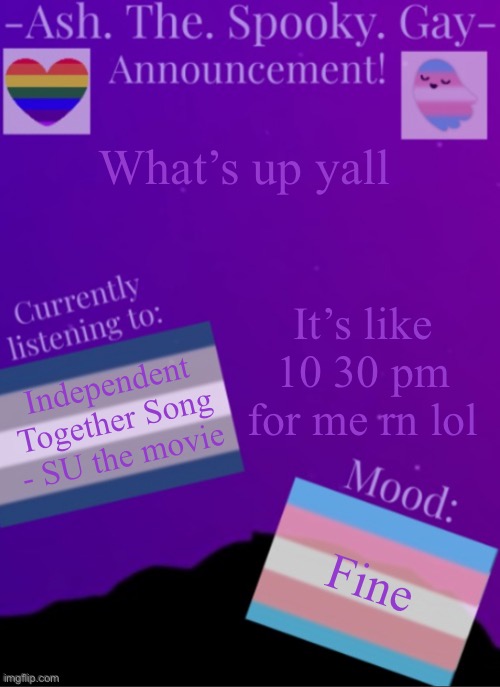 E | What’s up yall; It’s like 10 30 pm for me rn lol; Independent Together Song - SU the movie; Fine | image tagged in myspookytemp | made w/ Imgflip meme maker