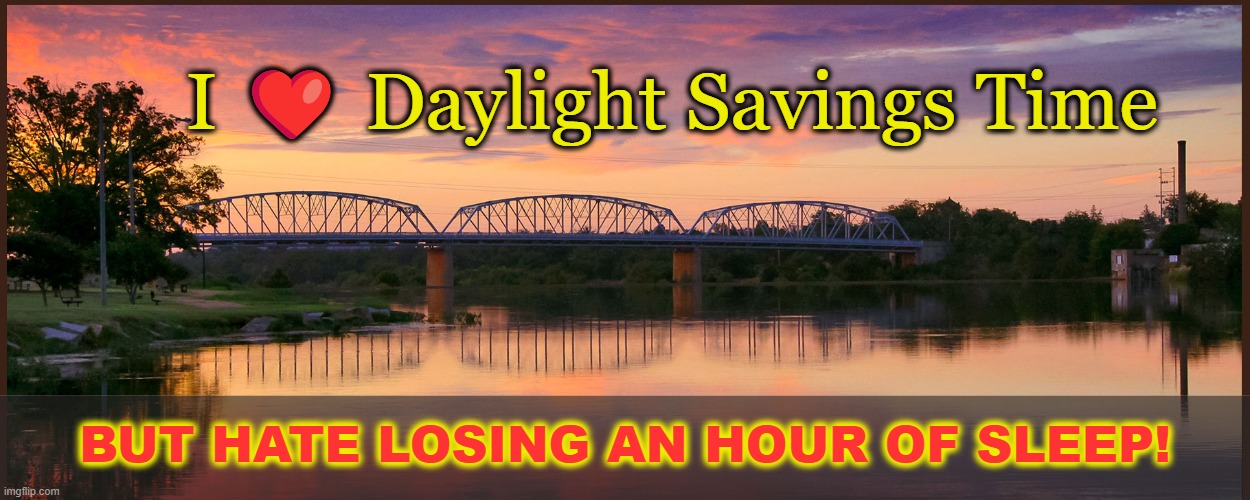 Sunrise | I ❤️‍ Daylight Savings Time; BUT HATE LOSING AN HOUR OF SLEEP! | image tagged in sunrise,daylight savings time,sleepy | made w/ Imgflip meme maker