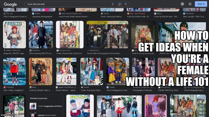 FRUiTS by Shoichi Aoki | HOW TO GET IDEAS WHEN YOU'RE A FEMALE WITHOUT A LIFE 101 | made w/ Imgflip meme maker