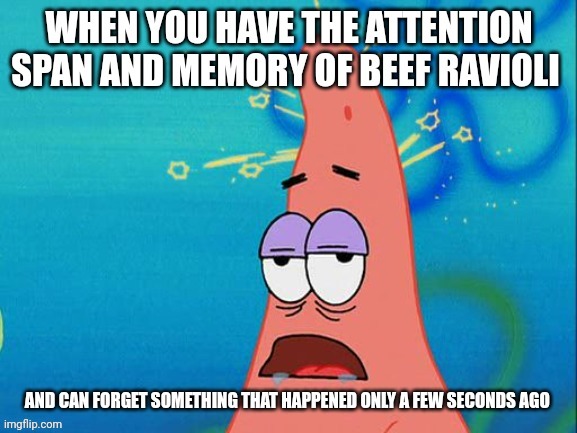 Attention span and memory of beef ravioli | image tagged in patrick star | made w/ Imgflip meme maker