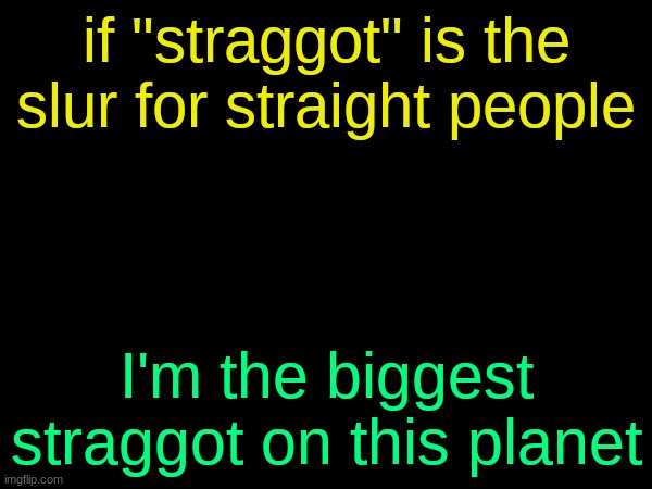 drizzy text temp | if "straggot" is the slur for straight people; I'm the biggest straggot on this planet | image tagged in drizzy text temp | made w/ Imgflip meme maker