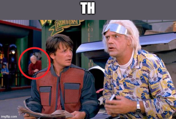 Back to the Future | TH | image tagged in back to the future | made w/ Imgflip meme maker