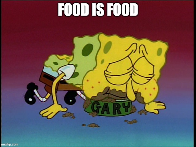 Spongebob eating snail food | FOOD IS FOOD | image tagged in spongebob eating snail food | made w/ Imgflip meme maker