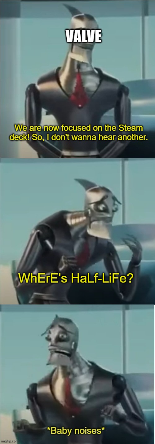 Where's Half-Life? | VALVE; We are now focused on the Steam deck! So, I don't wanna hear another. WhErE's HaLf-LiFe? | image tagged in where's bigweld,half life,half life 3,valve,steam | made w/ Imgflip meme maker