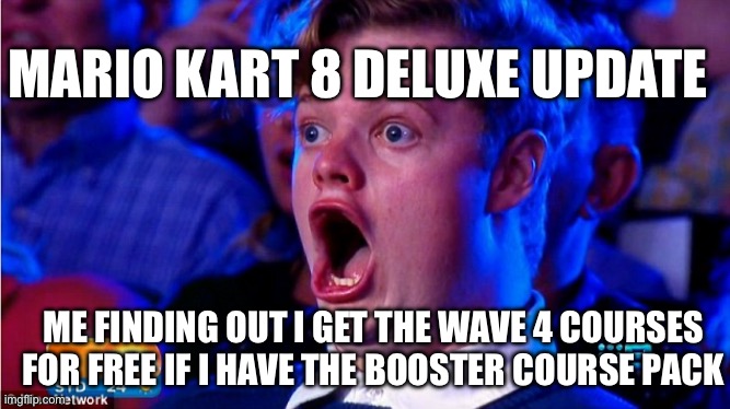 It gives it to you as an update if you have the dlc | MARIO KART 8 DELUXE UPDATE; ME FINDING OUT I GET THE WAVE 4 COURSES FOR FREE IF I HAVE THE BOOSTER COURSE PACK | image tagged in amazed magikarp | made w/ Imgflip meme maker