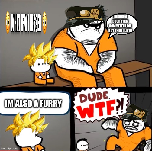 furry | I BROKE A DOOR THEN COMMITTED DIE BUT THEN I LIVED; IM ALSO A FURRY | image tagged in furry,jojo,what if | made w/ Imgflip meme maker
