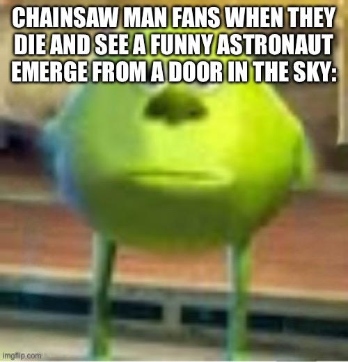 Y’all don’t need those arms | CHAINSAW MAN FANS WHEN THEY DIE AND SEE A FUNNY ASTRONAUT EMERGE FROM A DOOR IN THE SKY: | made w/ Imgflip meme maker
