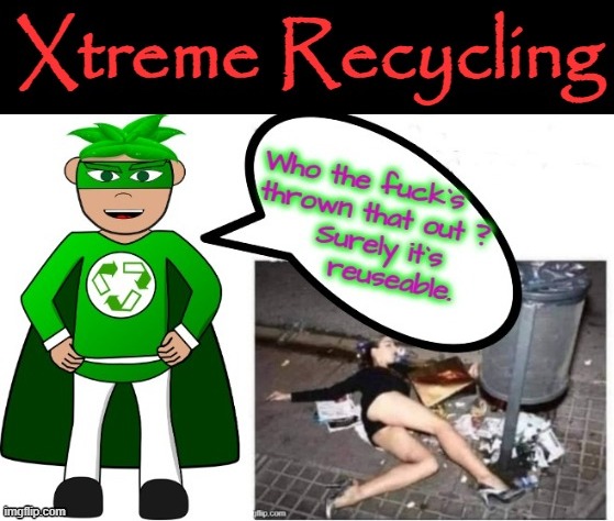 Beyond Recycling | image tagged in drunk girl | made w/ Imgflip meme maker