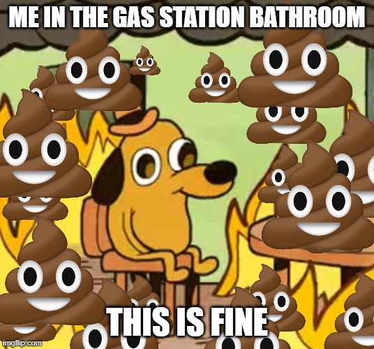 gas stattion bathrooms are goofy af | ME IN THE GAS STATION BATHROOM; THIS IS FINE | image tagged in its fine,gas station,funny memes,lol | made w/ Imgflip meme maker