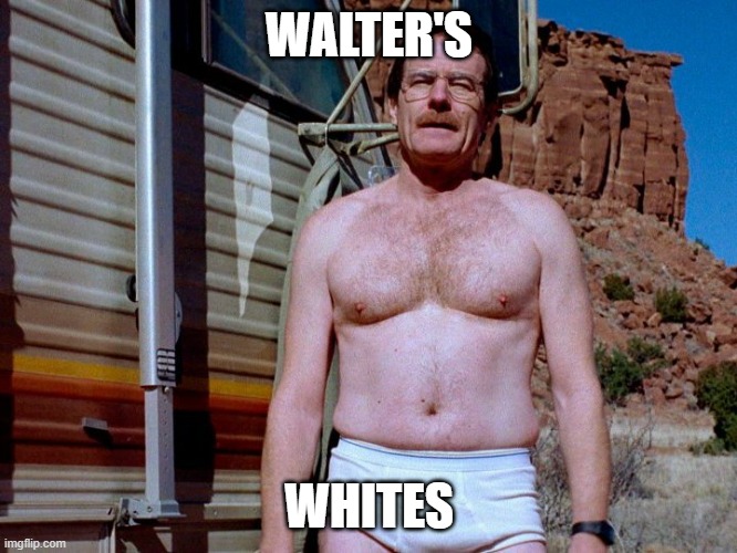 Breaking bad | WALTER'S; WHITES | made w/ Imgflip meme maker