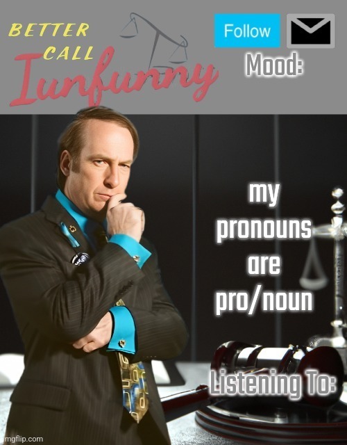 iUnFunny's Better Call Saul template thx iUnFunny | my pronouns are pro/noun | image tagged in iunfunny's better call saul template thx iunfunny | made w/ Imgflip meme maker